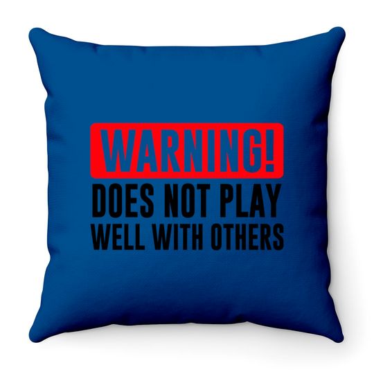 Warning! Does not play well with others - Funny - Warning - Throw Pillows