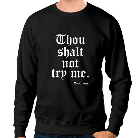 Thou Shalt Not Try Me Mood 24 : 7 - Thou Shalt Not Try Me - Sweatshirts