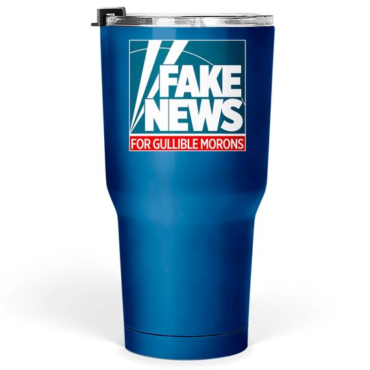 Fake News For Morons - Fox News - Tumblers 30 oz