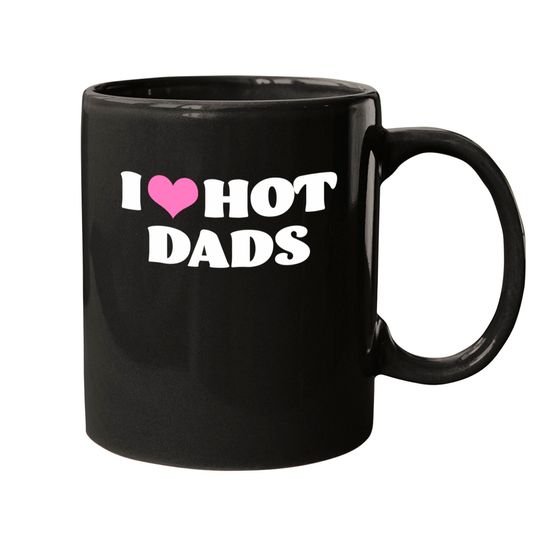 I Love Hot Dads Mugs Funny Pink Heart Hot Dad Mug I Love Hot Dads