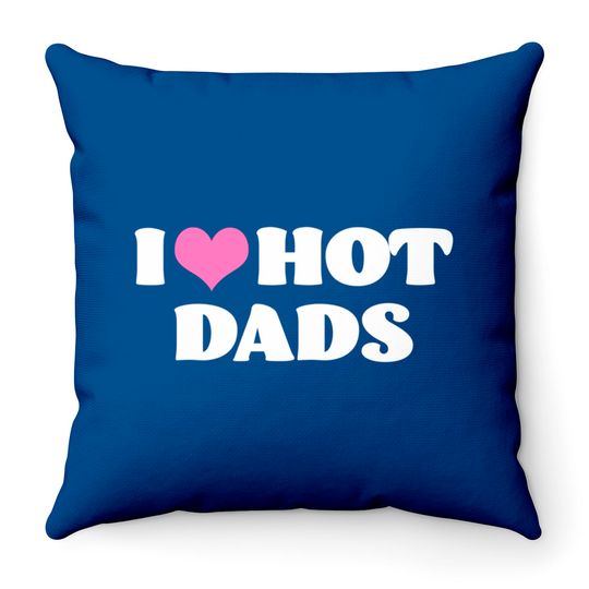 I Love Hot Dads Throw Pillows Funny Pink Heart Hot Dad Throw Pillow I Love Hot Dads