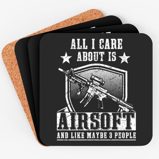 All i care about is airsoft and 3 people Coasters