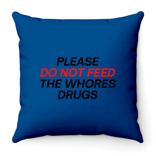 Please Do Not Feed The Whores Drugs (red and black letters version) Throw Pillows