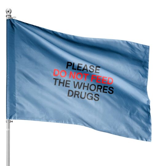 Please Do Not Feed The Whores Drugs (red and black letters version) House Flags