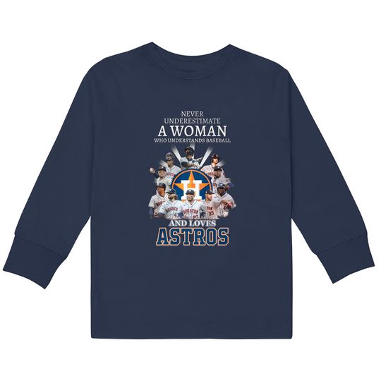 Never Underestimate A Woman Who Understands Baseball And Loves Astros Unisex  Kids Long Sleeve T-Shirts, Astros Signatures Tee