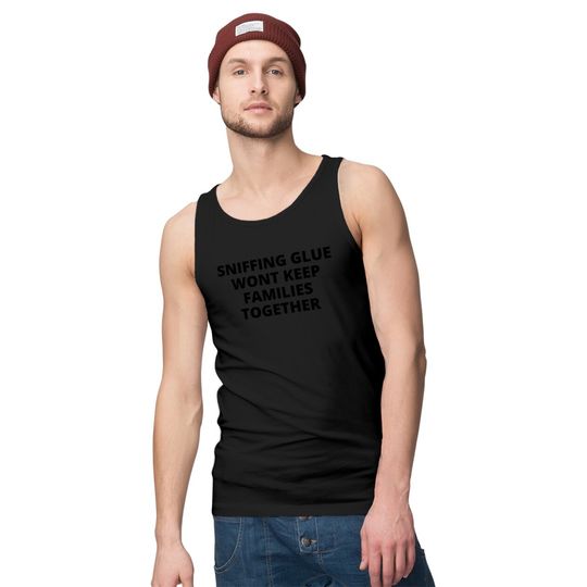 SNIFFING GLUE WONT KEEP FAMILIES TOGETHER Tank Tops