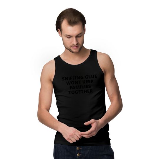SNIFFING GLUE WONT KEEP FAMILIES TOGETHER Tank Tops