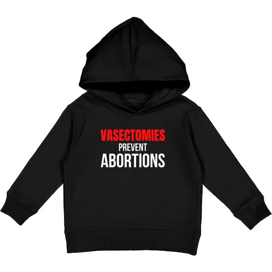 VASECTOMIES PREVENT ABORTIONS Kids Pullover Hoodies