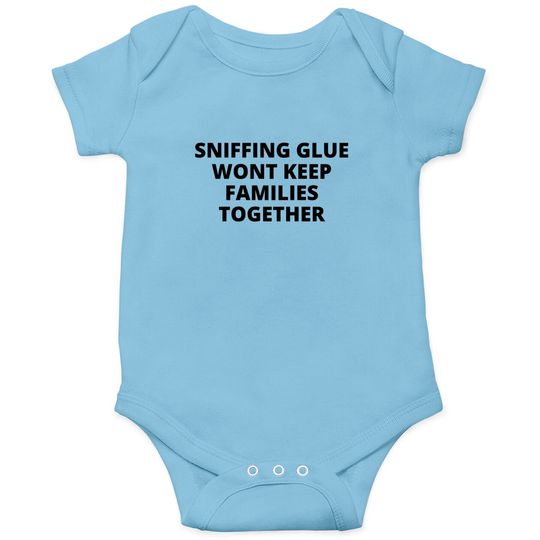 SNIFFING GLUE WONT KEEP FAMILIES TOGETHER Onesies