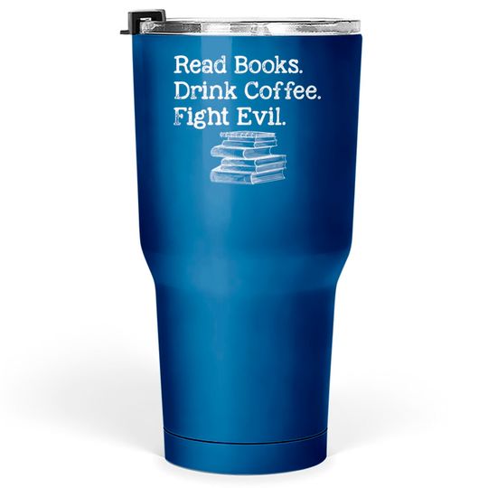 Read Book Drink Coffee Fight Evil Funny Book Lover Tumblers 30 oz