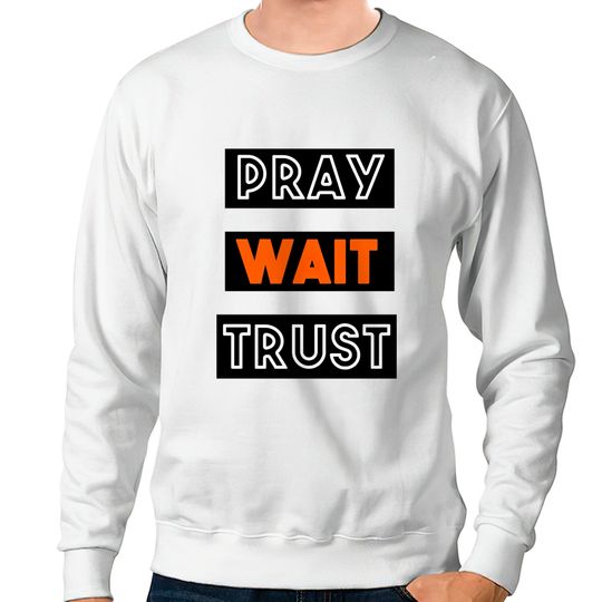 PRAY WAIT TRUST Sweatshirts