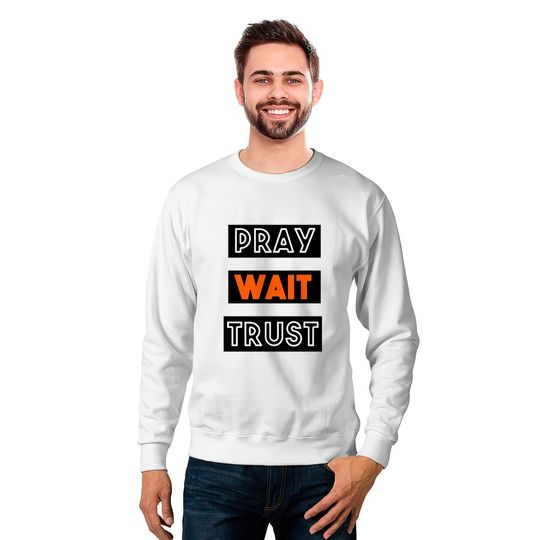 PRAY WAIT TRUST Sweatshirts