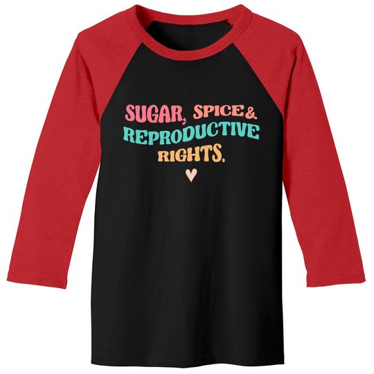 Sugar Spice & Reproductive Rights Baseball Tees, Roe V Wade Baseball Tees