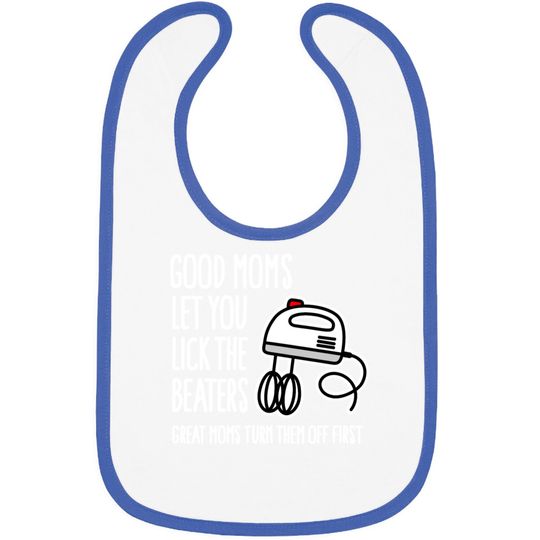 Good moms let you lick the beaters... mother gift Bibs