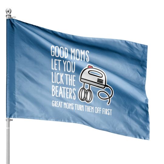 Good moms let you lick the beaters... mother gift House Flags