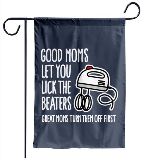 Good moms let you lick the beaters... mother gift Garden Flags