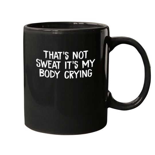 That’s Not Sweat It’s My Body Crying - Thats Not Sweat Its My Body Crying - Mugs
