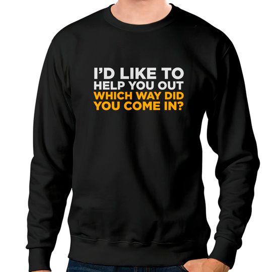 I'd Like To Help You! Sweatshirts
