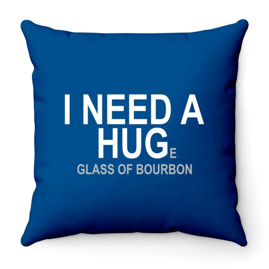 I Need A Huge Glass Of Bourbon - Booze - Throw Pillows
