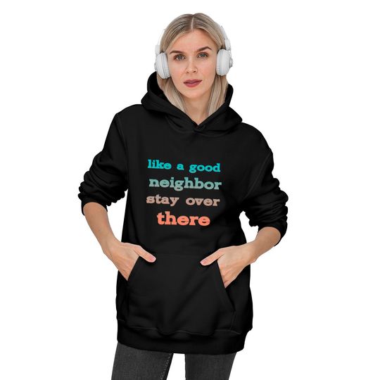 like a good neighbor stay over there - Funny Social Distancing Quotes - Hoodies
