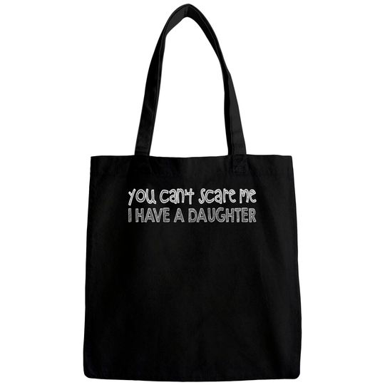 you can't scare me i have a daughter Bags
