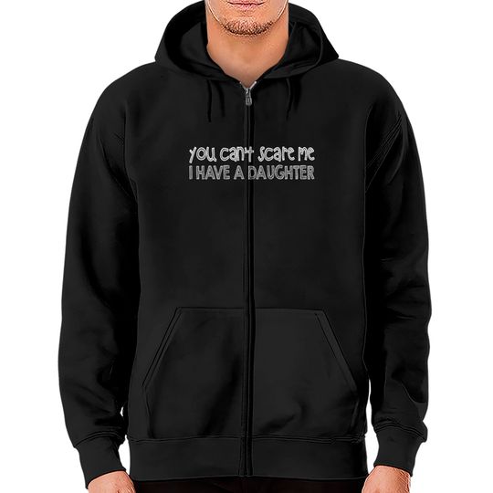 you can't scare me i have a daughter Zip Hoodies