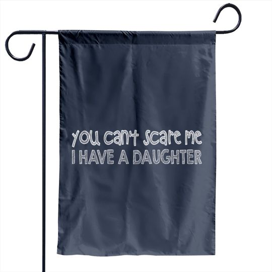 you can't scare me i have a daughter Garden Flags
