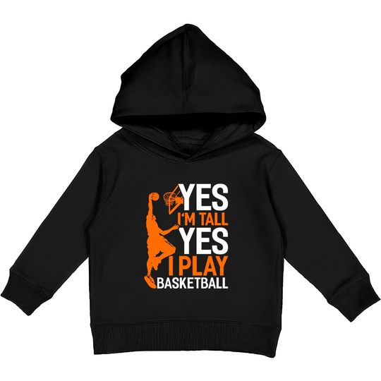 Yes Im Tall Yes I Play Basketball Funny Basketball Kids Pullover Hoodies