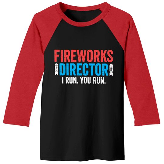 Fireworks Director I Run You Run Baseball Tees - Unisex Mens Funny America Shirt - Red White And Blue TShirt Gift for Independence Day 4th of July