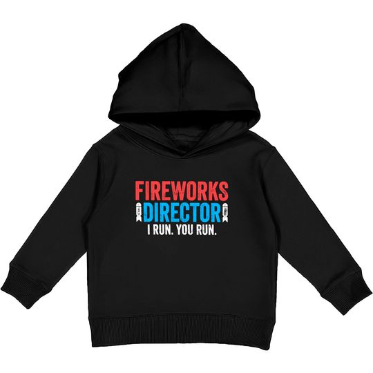 Fireworks Director I Run You Run Kids Pullover Hoodies - Unisex Mens Funny America Shirt - Red White And Blue TShirt Gift for Independence Day 4th of July