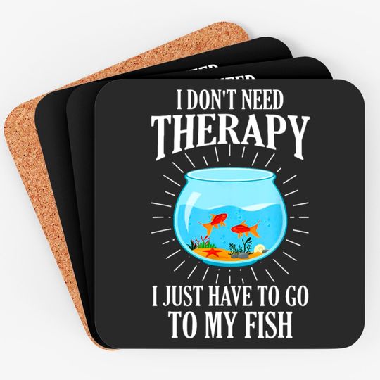 I Don't Need therapy I Just Have To Go To My Fish Coasters
