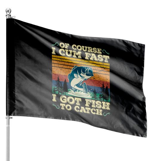 Of Course I Cum Fast I Got Fish To Catch Retro Fishing Gifts Pullover House Flags