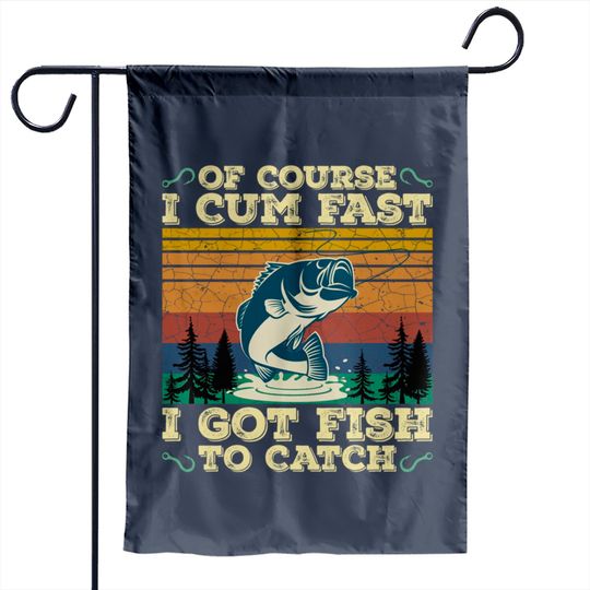 Of Course I Cum Fast I Got Fish To Catch Retro Fishing Gifts Pullover Garden Flags
