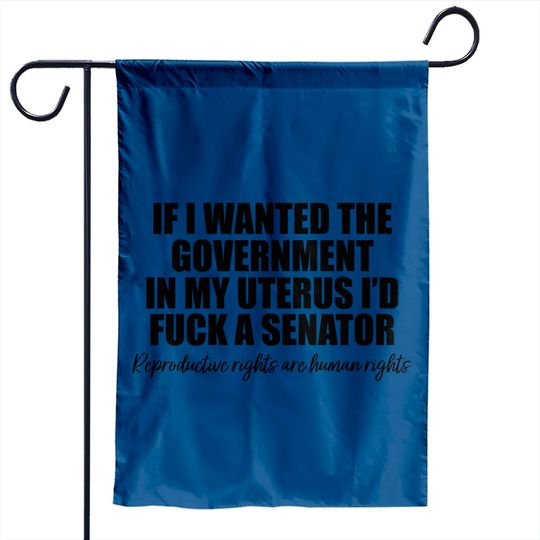 If I Wanted The Government In My Uterus - Abortion Rights Garden Flags