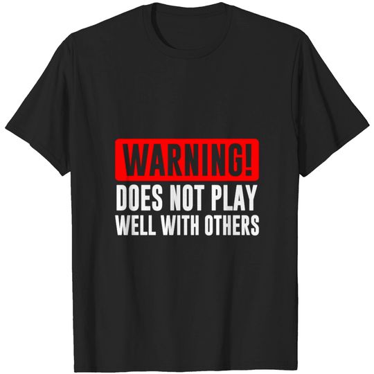 Warning! Does not play well with others - Funny T-shirt