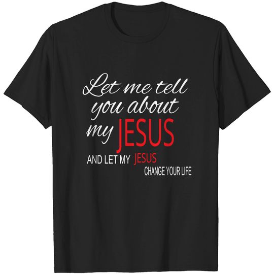 Let Me Tell You About My Jesus Christian Faith T-Shirt