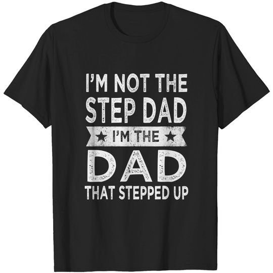 Mens I'm Not The Step Dad Stepped Up Shirt Daddy Fathers Day 2022 T-Shirt T-Shirts