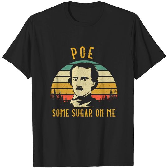 Funny Poe Some Sugar on Me Fans Gifts - Edgar Allan Poe - T-Shirt