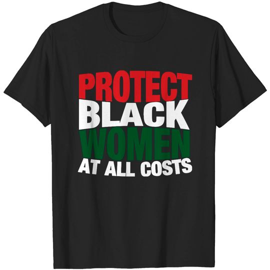 Protect Black Women At All Costs - Protect Black Women - T-Shirt