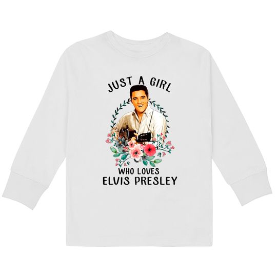 Just A Girl Who Loves Elvis Presley  Kids Long Sleeve T-Shirts,Elvis Presley The Man The Myth The Legend TShirt