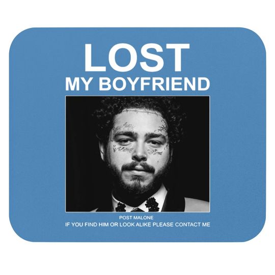 Lost My Boyfriend Post If You Find Him Or Look Malone Mouse Pads