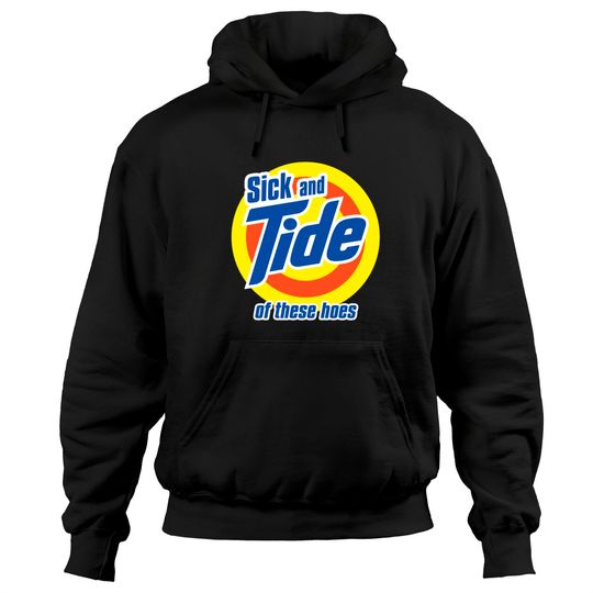 sick and tide of these hoes meme - Sick And Tide - Hoodies