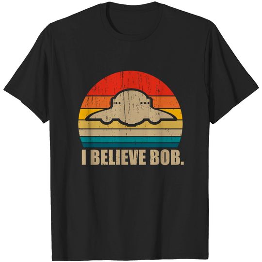 I Believe Bob - Bob Lazar Ufo Area 51 Conspiracy Theory - T-Shirt