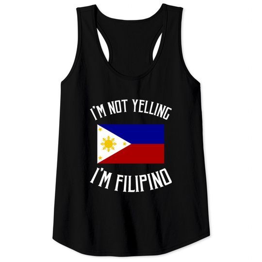 I'm Not Yelling, I'm Filipino Tank Tops