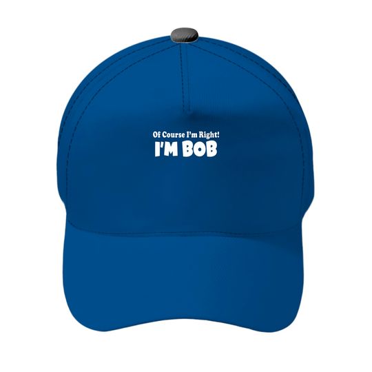 Of Course I m Right I m BOB Baseball Caps