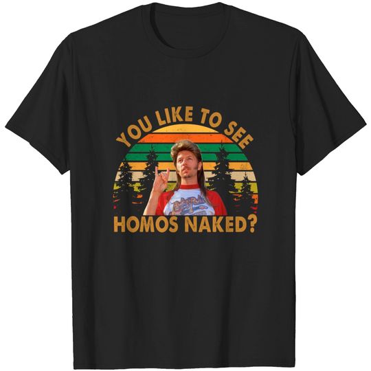 Joe Dirt You like to see Homos Naked - Joe Dirt You Like To See Homos Naked - T-Shirt
