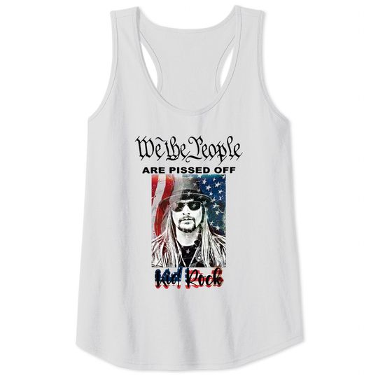 Kid Rock Tank Tops, American Rock And Roll Kid Rock, Kid Rock Fans Shirt, We The People Are Pissed Off Kid Rock