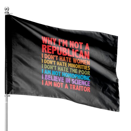 Why I'm Not A Republican House Flags,Anti Trump House Flags,Anti Republican House Flags,Activist House Flags,Social Justice House Flags,Anti Democrat House Flag