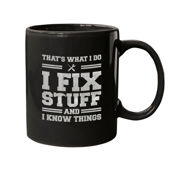 That's What I Do I Fix Stuff And I Know Things Mugs