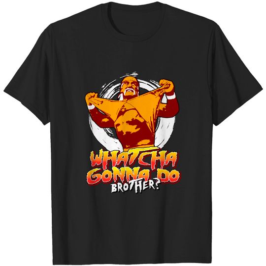 Whatcha Gonna Do Brother - Hulk Hogan - T-Shirt